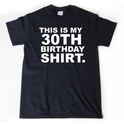 this is my 30th birthday shirt  t-shirt, 30th birthday gift, funny 30 birthday,  30th birthday gift for him or her