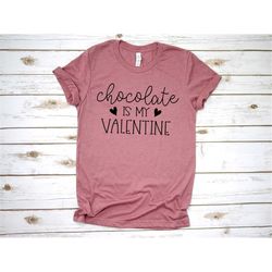 chocolate is my valentine tshirt, valentines day shirt, teacher valentine shirt, gift for her, valentine gift, gift for