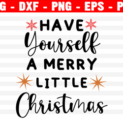 Have Yourself A Merry Little Christmas Svg, Christmas Svg, Holiday Svg, Png, Eps, Dxf, Cricut, Silhouette Files