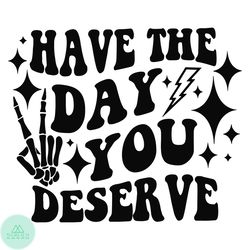 have the day you deserve svg for cricut sublimation files