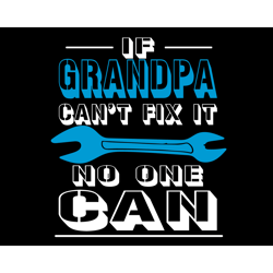 if grandpa cant fix it no one can svg, fathers day svg, grandpa svg, no one can svg, grandfather svg, best grandpa svg,