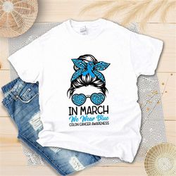 in march we wear blue shirt - messy bun colon cancer awareness - ribbon colon cancer awareness month gift shirt lrno