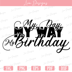 My Day My Way Birthday Svg, Happy Birthday Svg, Birthday Girl Svg, Birthday Squad Svg, Birthday Queen Svg, Its My Birthd