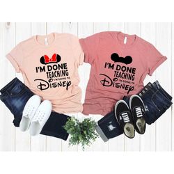 I'm Done Teaching I'm Going to Disney Teacher T-Shirt, Disney Shirt, Disneyworld Shirt, Funny Disney Teacher Gift, Back
