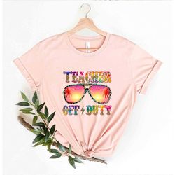 Teacher Off Duty Shirt, Teacher Gift, Teacher Shirt, Funny Teacher Shirt, Summer Vacation Shirt, Teacher Appreciation, E