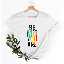 Be Who You Are T-Shirt, Gay Pride Shirt, Transgender Shirt, LGBT Shirt, LGBTQ T Shirt, Trans Pride Shirt, Lesbian T-Shir