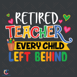 retired teacher svg, back to school svg, school svg, every child svg, left child behind svg, school bus svg, welcom
