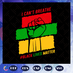 i cannot breathe svg, black lives matter svg, black history month svg, black people svg, i cannot breathe svg, blac