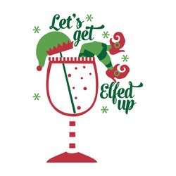 Let's get elfed up, Elf in Wine Glass, Elf, Wine Glass, Christmas, SVG, silhouette svg fies