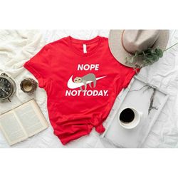 Nope Not Today Shirt, Funny Sloth Hoodie, Sloth Shirt, Animal Lover Hoodie, Lazy People Gif, Funny Sloth Shirt, Not Toda