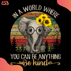 in a world where you can be anything, be kind svg, animal svg, elephants svg, sunflow