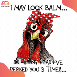 i may look calm svg, animal svg, but in my head i have pecked you 3 times svg, rooste