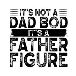 its not a dad bod its a father figure svg, fathers day svg, dad svg, father svg, dad bod svg, father figure svg, dad fig