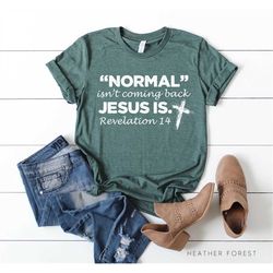 normal isn't coming back jesus is shirt, revelation 14 shirt, inspirational shirt, faith shirt, religious shirt, motivat