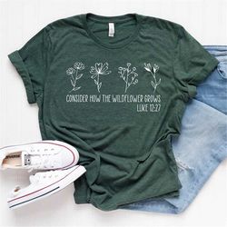 consider how the wild flowers grow shirt, luke 12 bible verse t-shirt, flower shirt, floral women's christian, gift her,