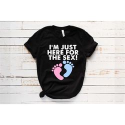 baby gender reveal t-shirt, i'm just here for the sex shirt, gender reveal party shirts, pregnancy announcement shirt, f