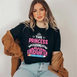 princess going to kindergarten back to school gift shirt, funny teacher shirt, gift for teacher, kindergarten shirt