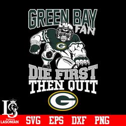 green bay packers fan die first then quit svg, digital download