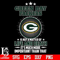 green bay packers is not a matter of life and death it's much more important than that svg, digital download