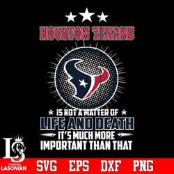 houston texans is not a matter of life and death it's much more important than that svg, digital download