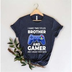 I Have Two Titles Brother and Gamer Shirt, Boys Gamer Shirt, Game Addict Shirt, Birthday Boy Gift, Birthday Gamer Gift,