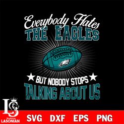 everybody hates the philadelphia eagles svg, digital download