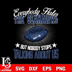 everybody hates the seattle seahawks svg, digital download