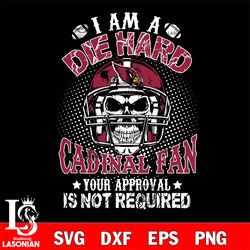 i am a die hard arizona cardinals your approval is not required svg, digital download