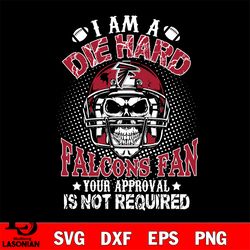 i am a die hard atlanta falcons your approval is not required svg, digital download