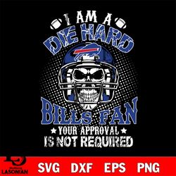 i am a die hard buffalo bills your approval is not required svg, digital download