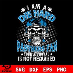 i am a die hard carolina panthers your approval is not required svg, digital download