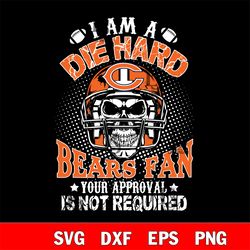 i am a die hard chicago bears your approval is not required svg, digital download