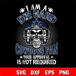 i am a die hard dallas cowboys your approval is not required svg, digital download