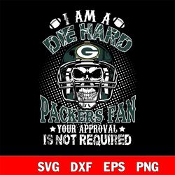 i am a die hard green bay packers your approval is not required svg, digital download