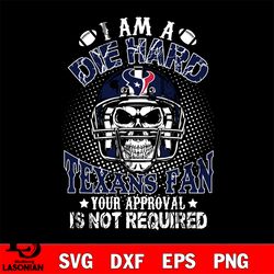 i am a die hard houston texans your approval is not required svg, digital download