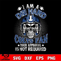 i am a die hard indianapolis colts your approval is not required svg, digital download