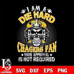 i am a die hard los angeles chargers your approval is not required svg, digital download