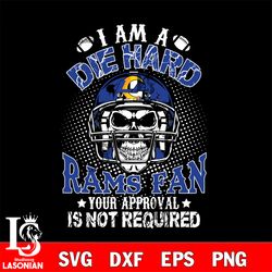 i am a die hard los angeles rams your approval is not required svg, digital download