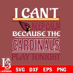 i can't keep calm because the arizona cardinals play tonight svg, digital download