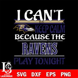 i can't keep calm because the baltimore ravens play tonight svg, digital download