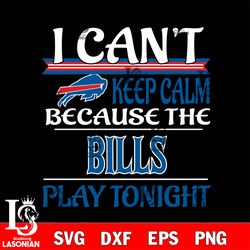 i can't keep calm because the buffalo bills play tonight svg, digital download