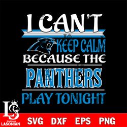 i can't keep calm because the carolina panthers play tonight svg, digital download