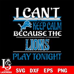 i can't keep calm because the detroit lions play tonight svg, digital download