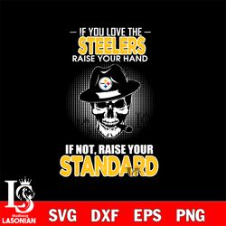 if you love the pittsburgh steelers raise your hand svg, digital download
