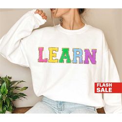 learn shirt, teacher sweatshirt - teacher shirt, teacher appreciation gift, teacher gift, learn sweatshirt