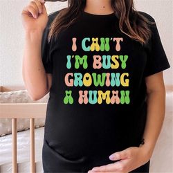 i can't i'm busy growing a human shirt, announcing pregnancy to husband, surprise pregnancy announcement, funny pregnanc