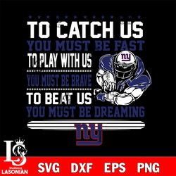 to catch us you must be fast to play with us you must be brave to beat us you must be dreaming new york giants svg, digi