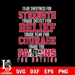 trade sweetness for strength trade doubt for belief trade fear for courage trade the atlanta falcons for nothing svg, di