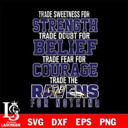 trade sweetness for strength trade doubt for belief trade fear for courage trade the baltimore ravens for nothing svg, d