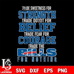 trade sweetness for strength trade doubt for belief trade fear for courage trade the buffalo bills for nothing svg, digi
